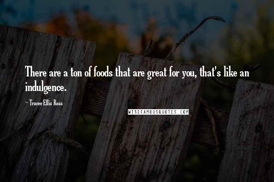 Tracee Ellis Ross Quotes: There are a ton of foods that are great for you, that's like an indulgence.