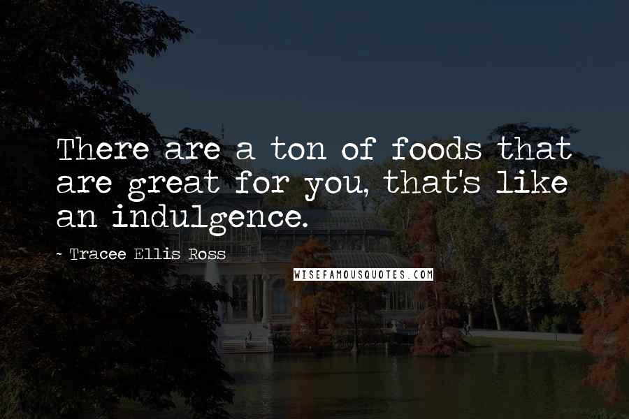 Tracee Ellis Ross Quotes: There are a ton of foods that are great for you, that's like an indulgence.