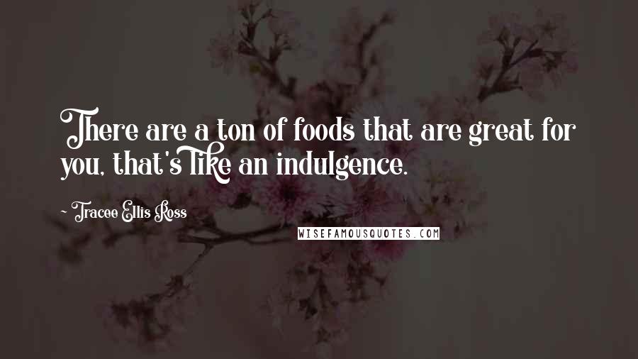 Tracee Ellis Ross Quotes: There are a ton of foods that are great for you, that's like an indulgence.