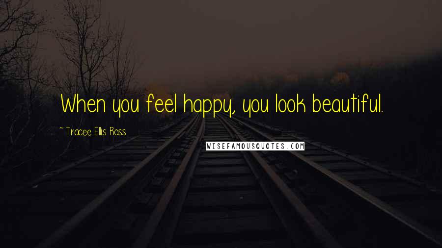 Tracee Ellis Ross Quotes: When you feel happy, you look beautiful.