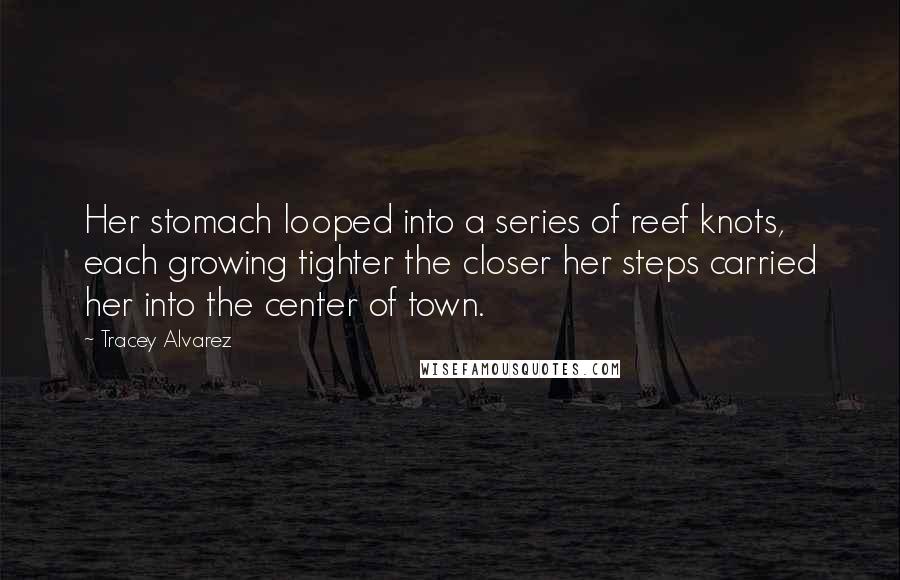 Tracey Alvarez Quotes: Her stomach looped into a series of reef knots, each growing tighter the closer her steps carried her into the center of town.