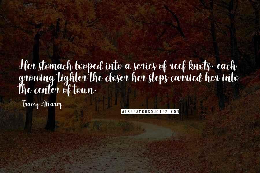 Tracey Alvarez Quotes: Her stomach looped into a series of reef knots, each growing tighter the closer her steps carried her into the center of town.