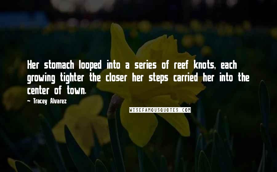 Tracey Alvarez Quotes: Her stomach looped into a series of reef knots, each growing tighter the closer her steps carried her into the center of town.