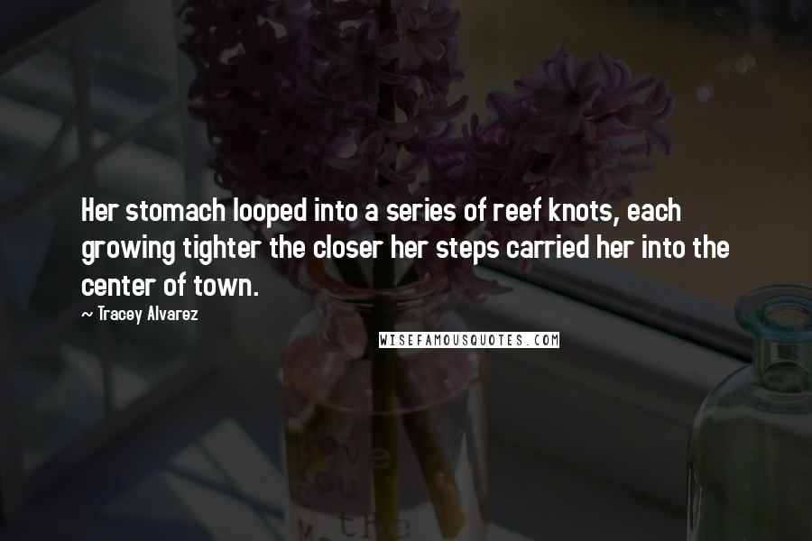 Tracey Alvarez Quotes: Her stomach looped into a series of reef knots, each growing tighter the closer her steps carried her into the center of town.