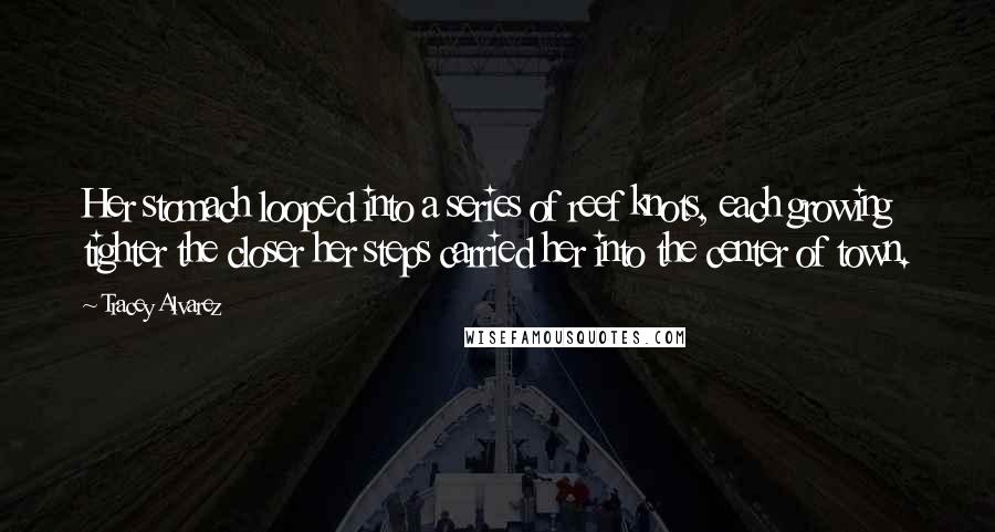 Tracey Alvarez Quotes: Her stomach looped into a series of reef knots, each growing tighter the closer her steps carried her into the center of town.