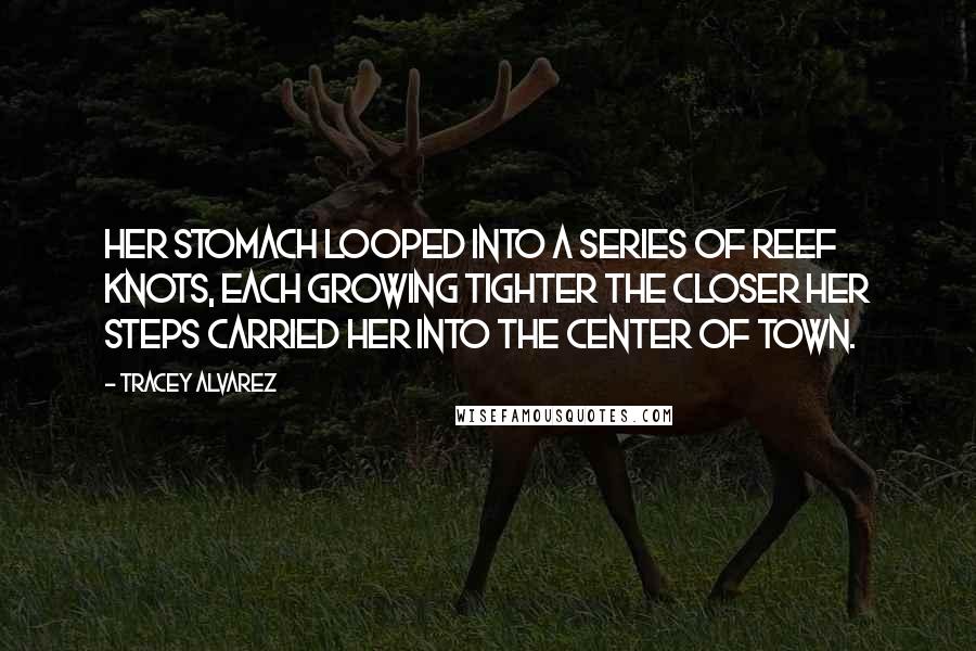 Tracey Alvarez Quotes: Her stomach looped into a series of reef knots, each growing tighter the closer her steps carried her into the center of town.