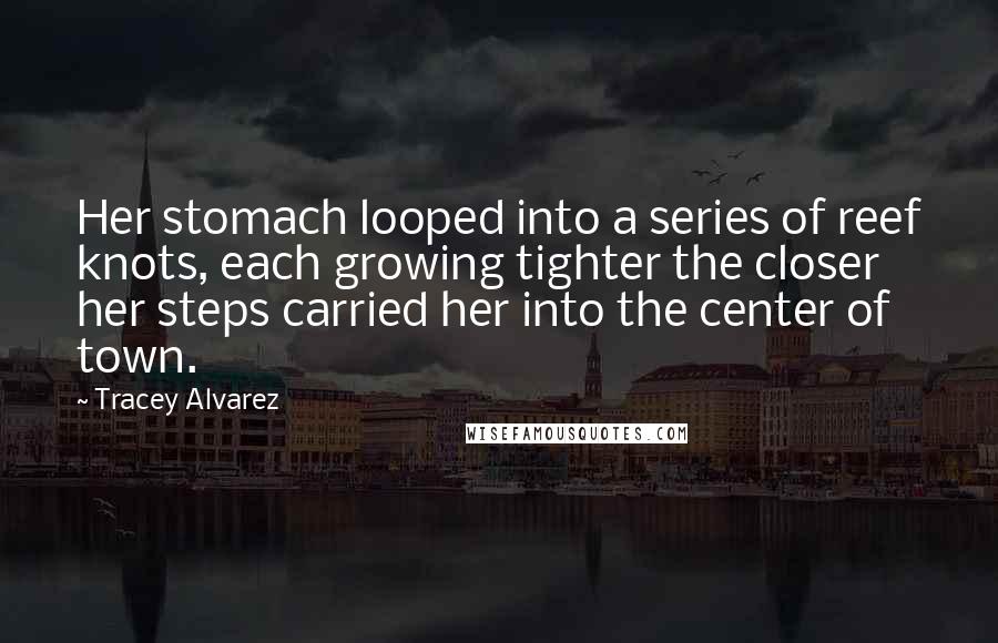 Tracey Alvarez Quotes: Her stomach looped into a series of reef knots, each growing tighter the closer her steps carried her into the center of town.