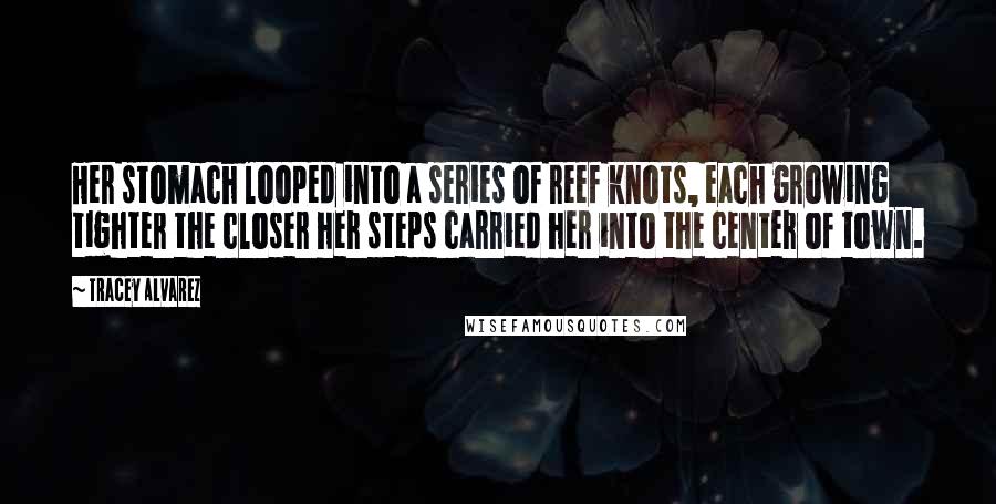 Tracey Alvarez Quotes: Her stomach looped into a series of reef knots, each growing tighter the closer her steps carried her into the center of town.