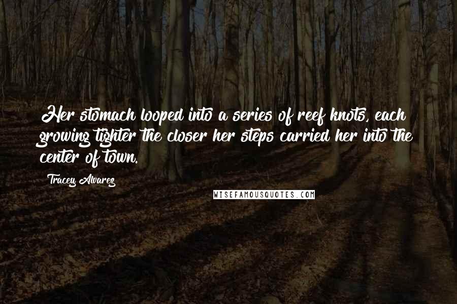 Tracey Alvarez Quotes: Her stomach looped into a series of reef knots, each growing tighter the closer her steps carried her into the center of town.