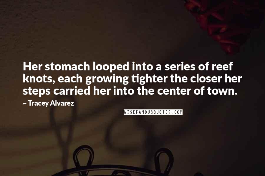 Tracey Alvarez Quotes: Her stomach looped into a series of reef knots, each growing tighter the closer her steps carried her into the center of town.