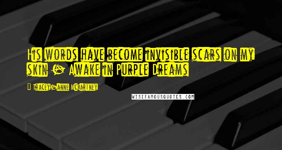 Tracey-anne McCartney Quotes: His words have become invisible scars on my skin - Awake in Purple Dreams