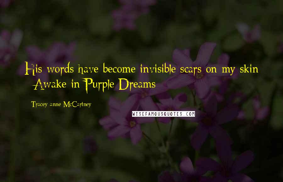 Tracey-anne McCartney Quotes: His words have become invisible scars on my skin - Awake in Purple Dreams