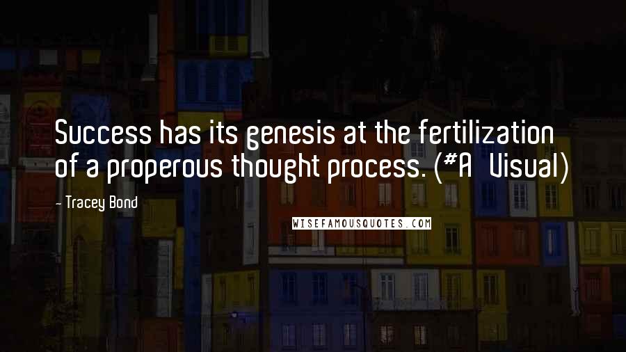 Tracey Bond Quotes: Success has its genesis at the fertilization of a properous thought process. (#A'Visual)