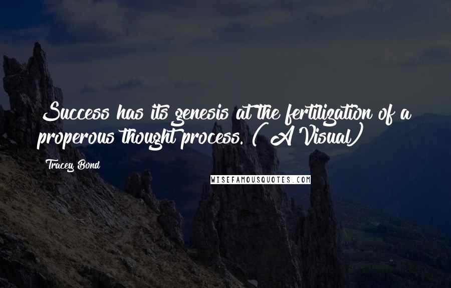 Tracey Bond Quotes: Success has its genesis at the fertilization of a properous thought process. (#A'Visual)