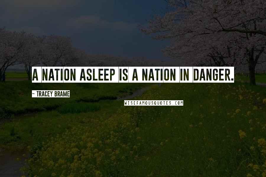 Tracey Brame Quotes: A nation asleep is a nation in danger.