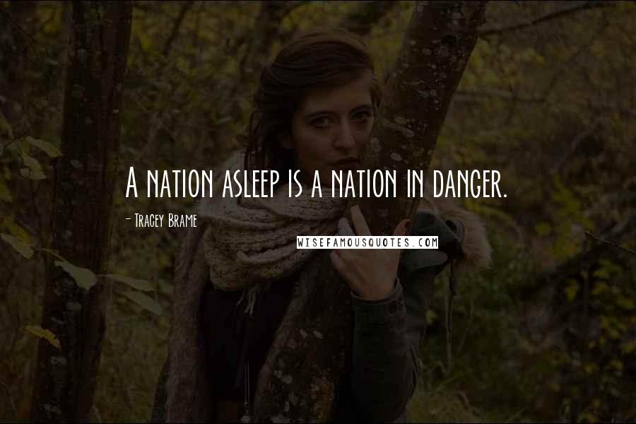 Tracey Brame Quotes: A nation asleep is a nation in danger.