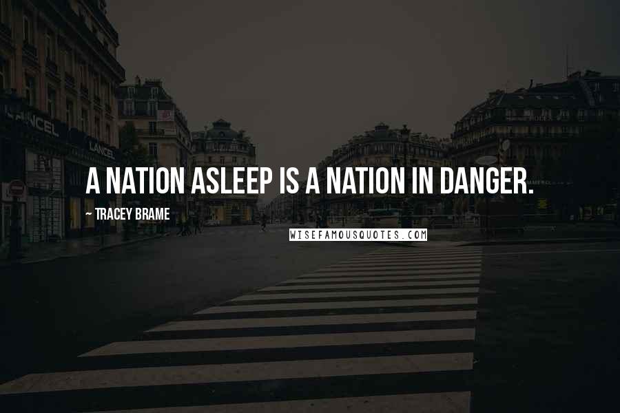 Tracey Brame Quotes: A nation asleep is a nation in danger.