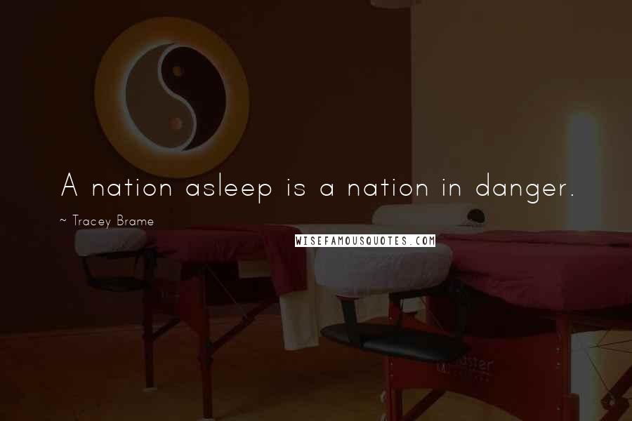 Tracey Brame Quotes: A nation asleep is a nation in danger.