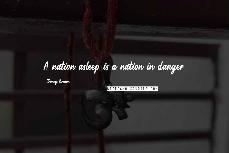 Tracey Brame Quotes: A nation asleep is a nation in danger.