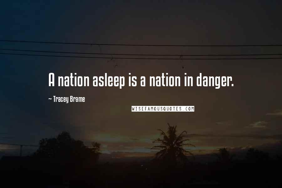 Tracey Brame Quotes: A nation asleep is a nation in danger.