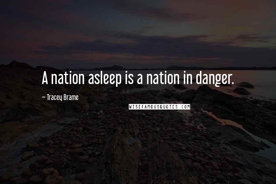 Tracey Brame Quotes: A nation asleep is a nation in danger.