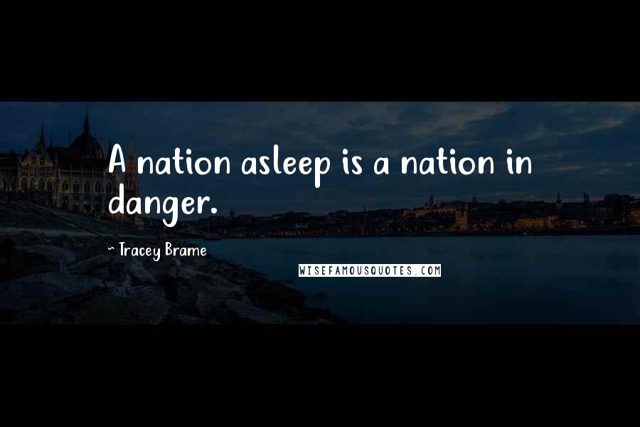 Tracey Brame Quotes: A nation asleep is a nation in danger.