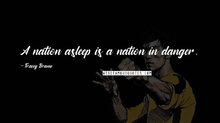 Tracey Brame Quotes: A nation asleep is a nation in danger.