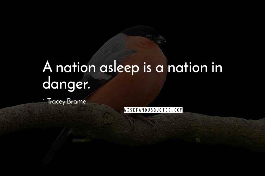 Tracey Brame Quotes: A nation asleep is a nation in danger.
