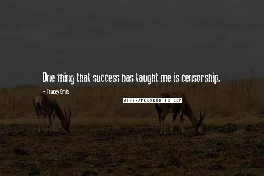 Tracey Emin Quotes: One thing that success has taught me is censorship.