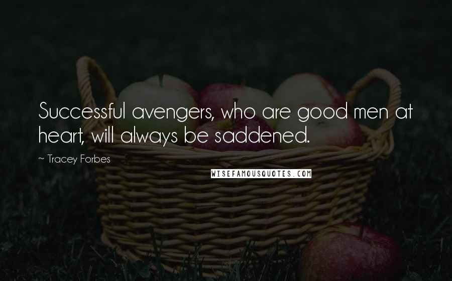 Tracey Forbes Quotes: Successful avengers, who are good men at heart, will always be saddened.