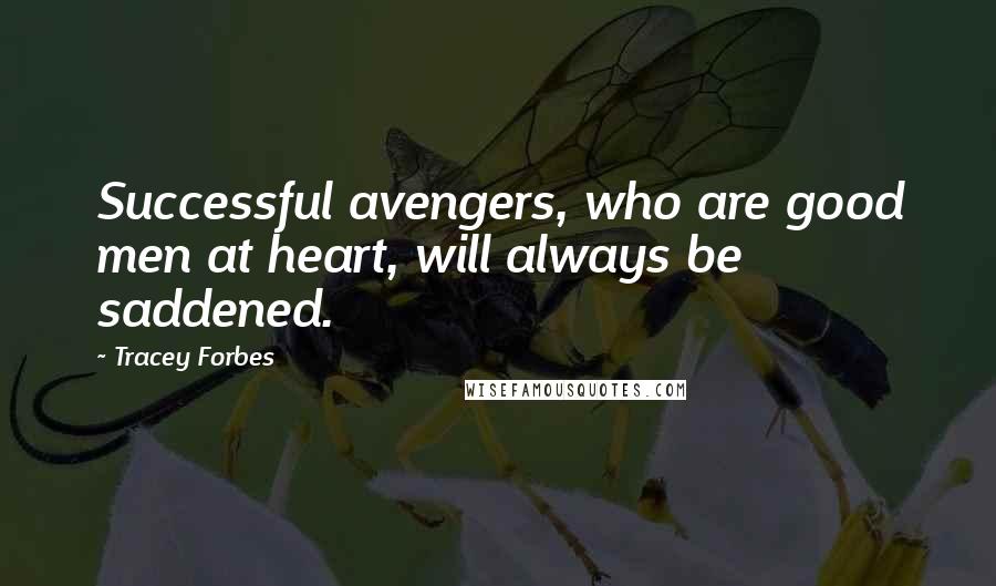 Tracey Forbes Quotes: Successful avengers, who are good men at heart, will always be saddened.