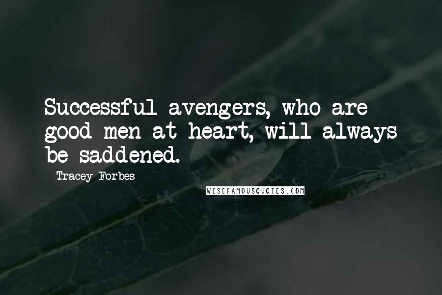 Tracey Forbes Quotes: Successful avengers, who are good men at heart, will always be saddened.