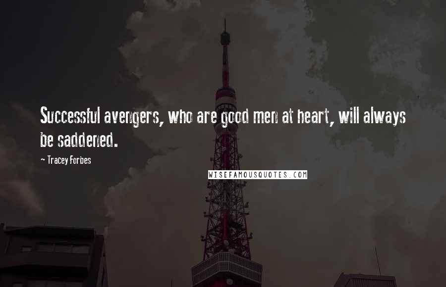 Tracey Forbes Quotes: Successful avengers, who are good men at heart, will always be saddened.