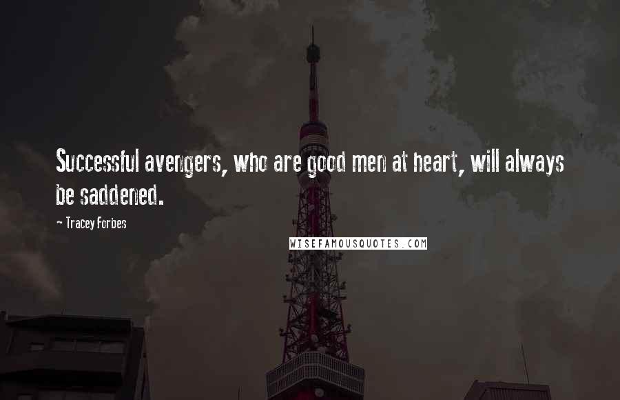 Tracey Forbes Quotes: Successful avengers, who are good men at heart, will always be saddened.