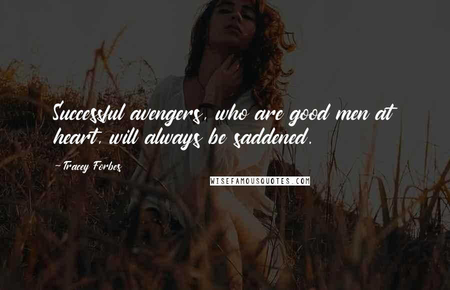 Tracey Forbes Quotes: Successful avengers, who are good men at heart, will always be saddened.