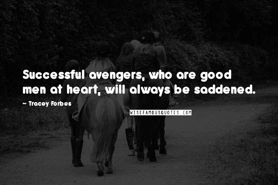 Tracey Forbes Quotes: Successful avengers, who are good men at heart, will always be saddened.