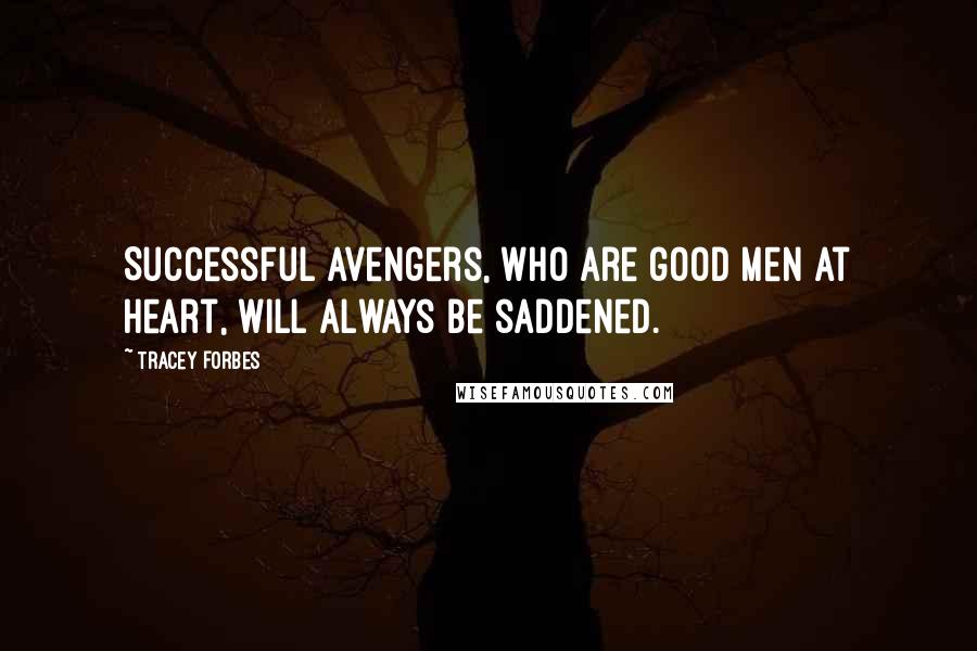 Tracey Forbes Quotes: Successful avengers, who are good men at heart, will always be saddened.