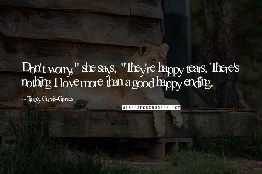 Tracey Garvis-Graves Quotes: Don't worry," she says. "They're happy tears. There's nothing I love more than a good happy ending.