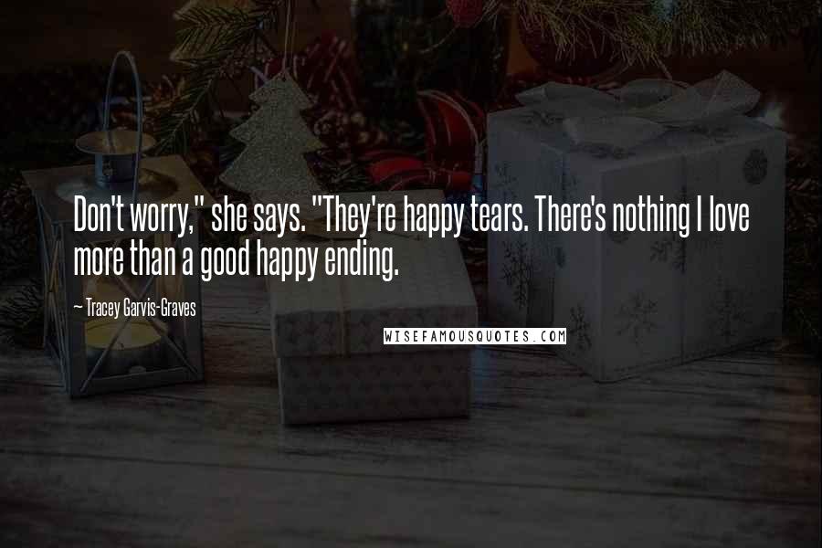 Tracey Garvis-Graves Quotes: Don't worry," she says. "They're happy tears. There's nothing I love more than a good happy ending.