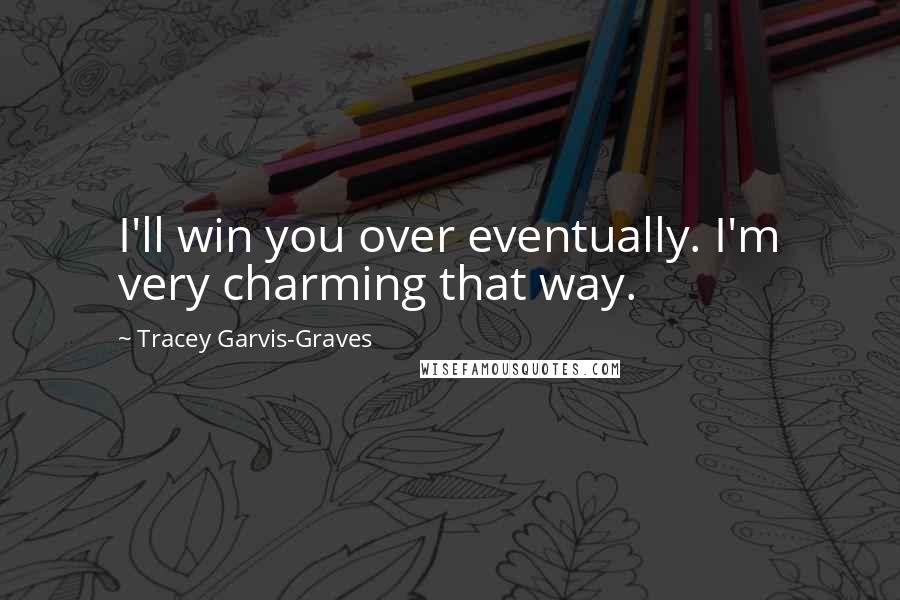 Tracey Garvis-Graves Quotes: I'll win you over eventually. I'm very charming that way.