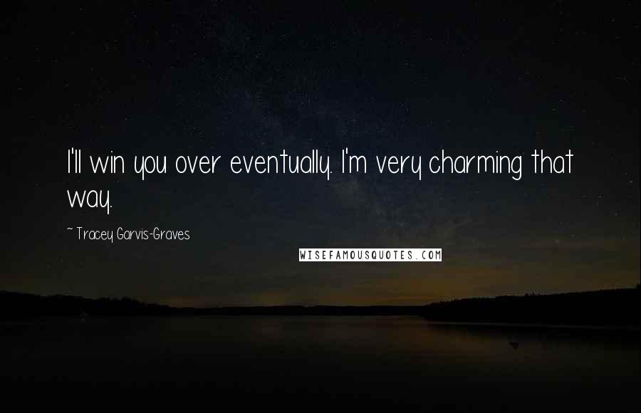 Tracey Garvis-Graves Quotes: I'll win you over eventually. I'm very charming that way.