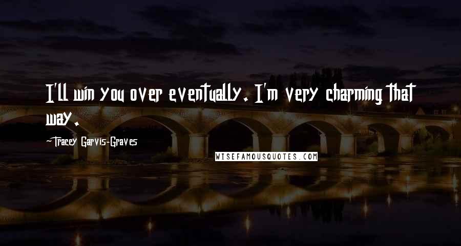 Tracey Garvis-Graves Quotes: I'll win you over eventually. I'm very charming that way.