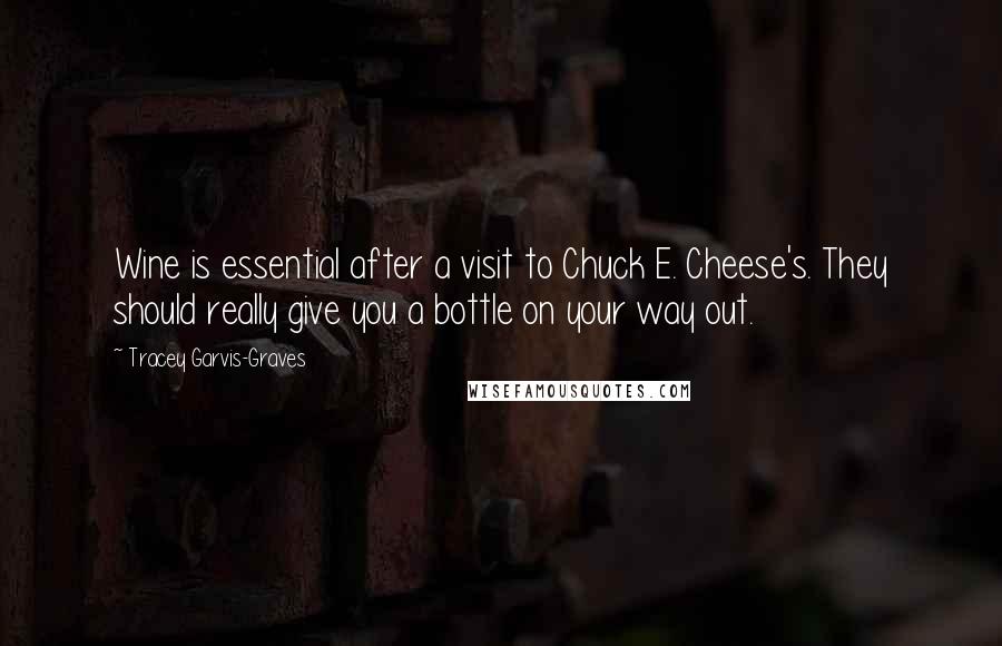 Tracey Garvis-Graves Quotes: Wine is essential after a visit to Chuck E. Cheese's. They should really give you a bottle on your way out.