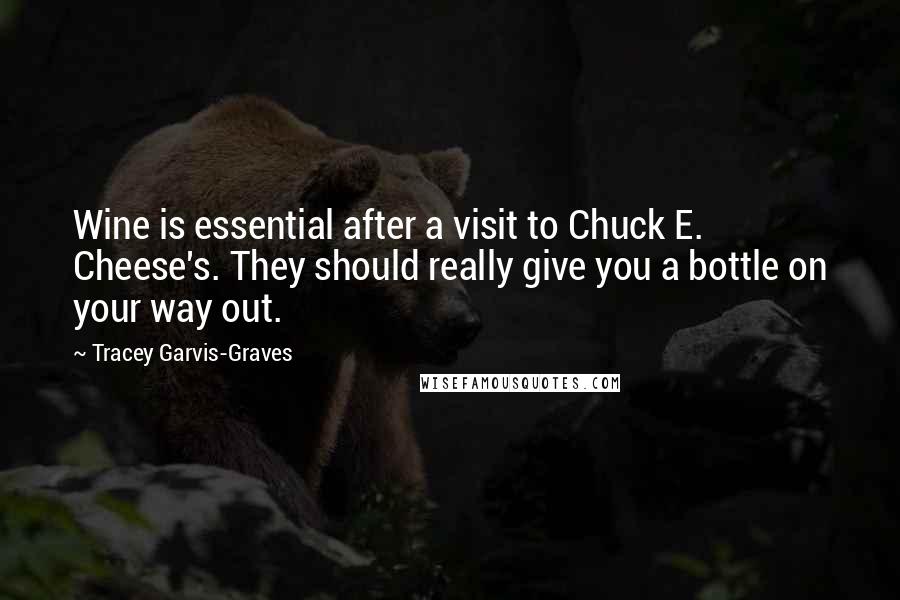 Tracey Garvis-Graves Quotes: Wine is essential after a visit to Chuck E. Cheese's. They should really give you a bottle on your way out.