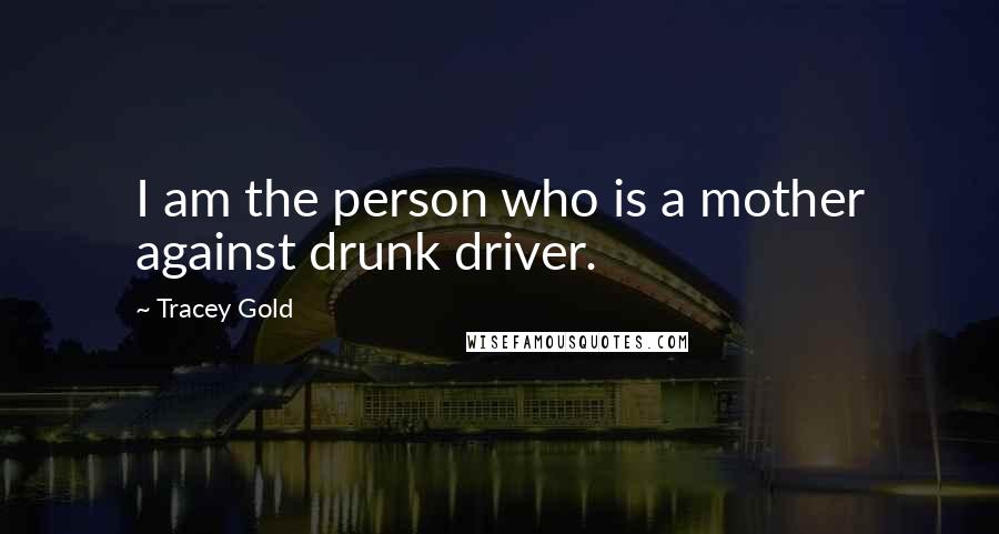 Tracey Gold Quotes: I am the person who is a mother against drunk driver.
