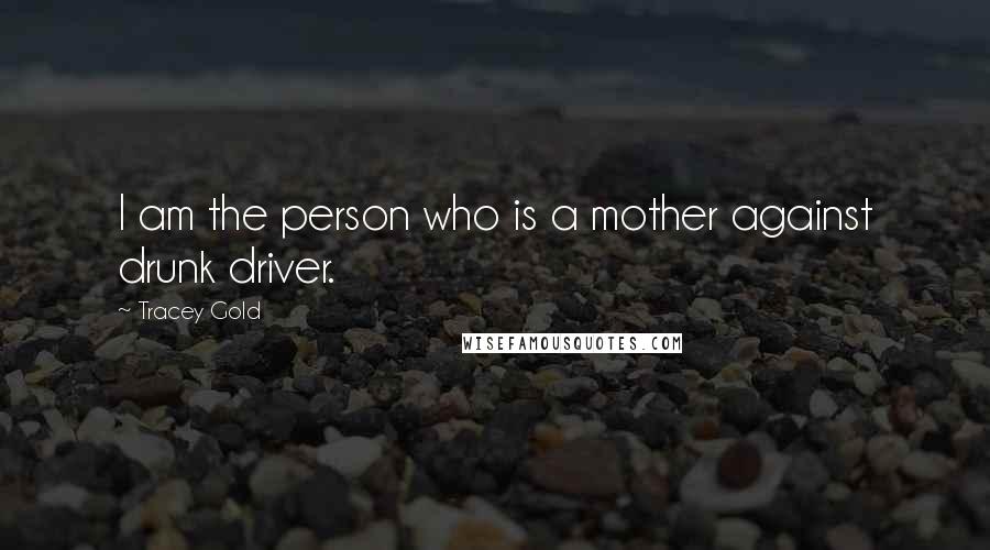 Tracey Gold Quotes: I am the person who is a mother against drunk driver.