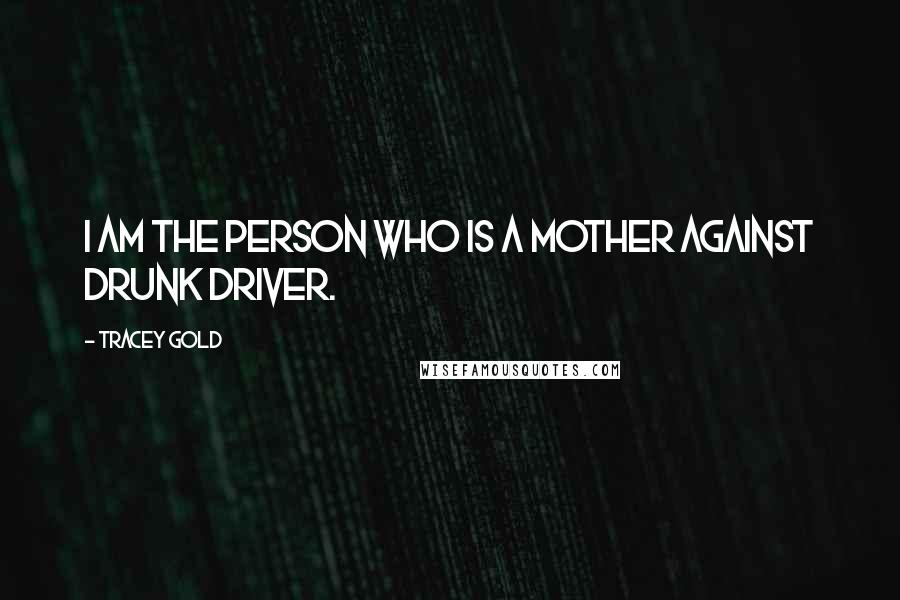Tracey Gold Quotes: I am the person who is a mother against drunk driver.