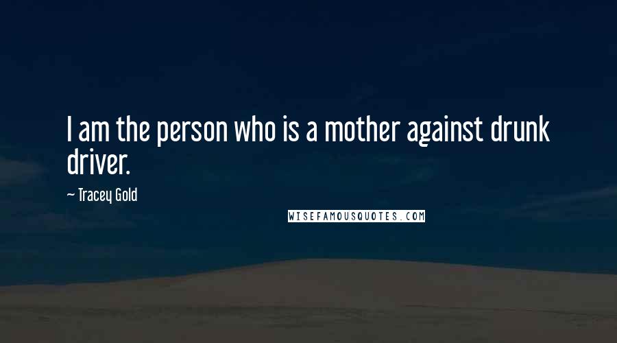 Tracey Gold Quotes: I am the person who is a mother against drunk driver.