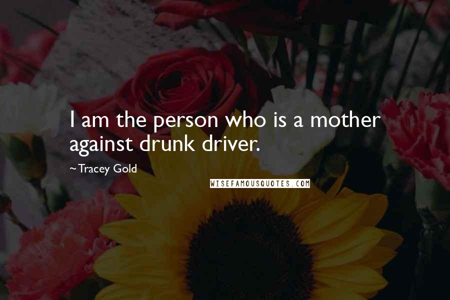 Tracey Gold Quotes: I am the person who is a mother against drunk driver.