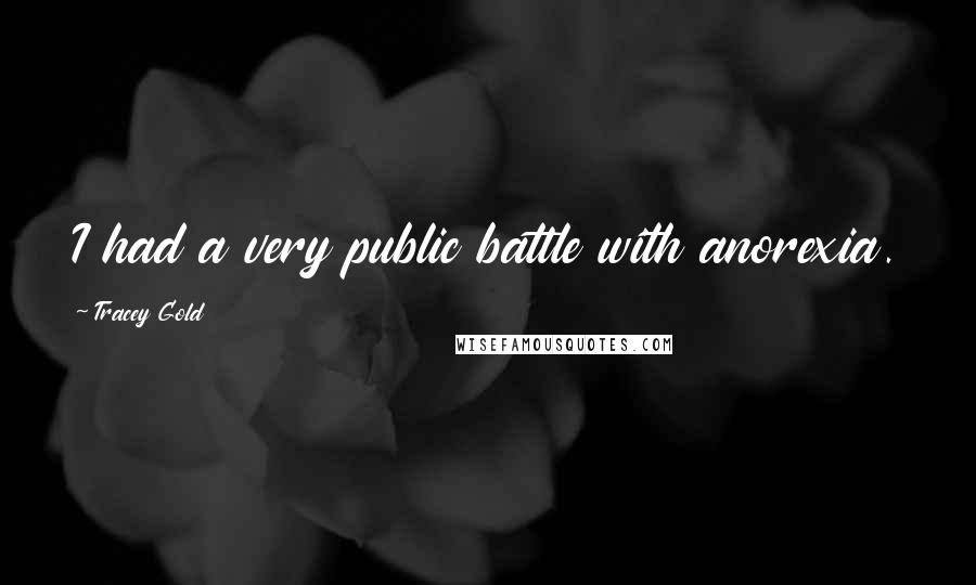 Tracey Gold Quotes: I had a very public battle with anorexia.